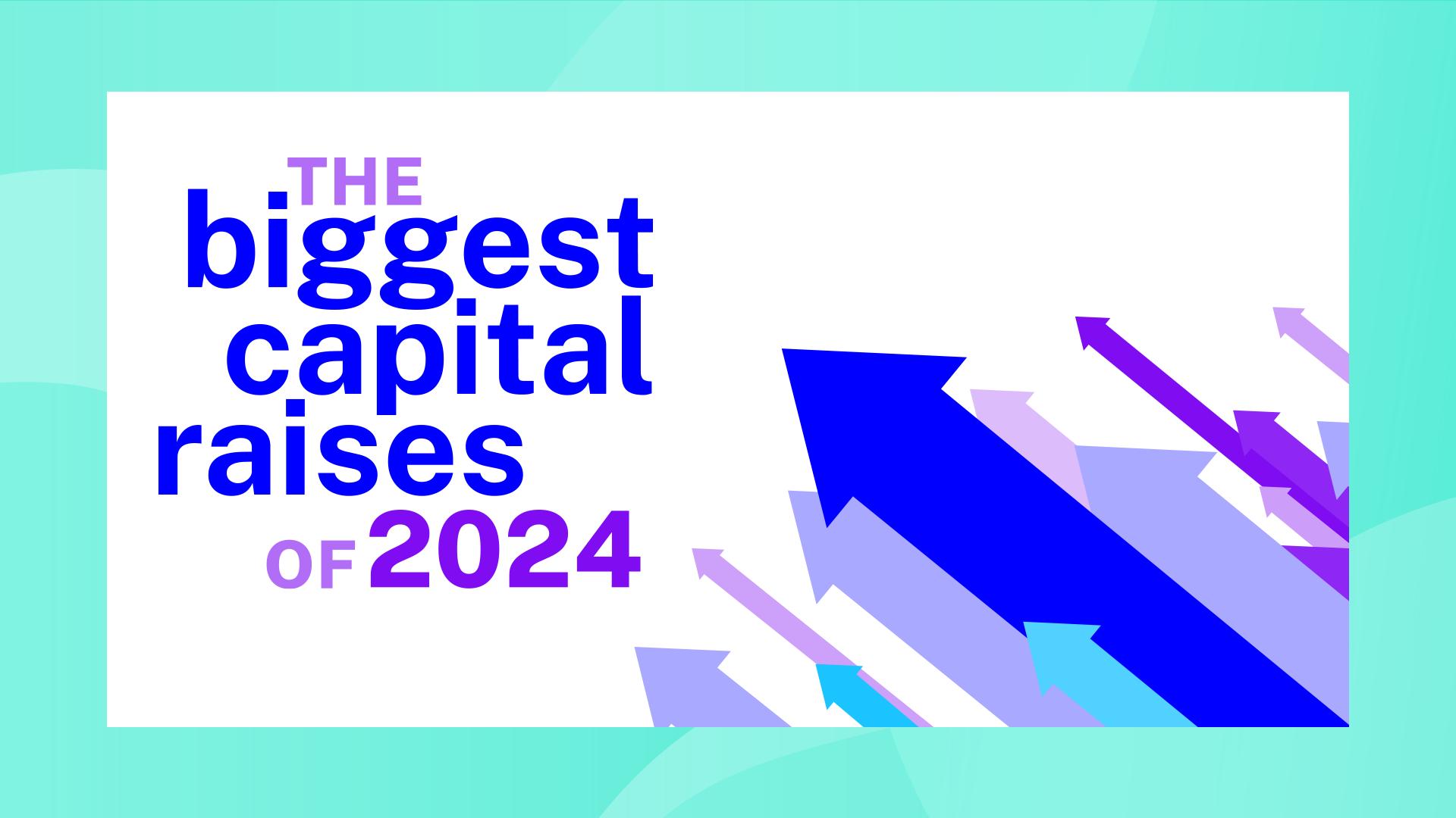 From quantum computing to quesadillas: Top 12 biggest capital raises of 2024